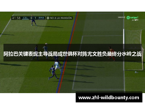 阿拉巴关键表现主导战局成世俱杯对阵尤文胜负最终分水岭之战