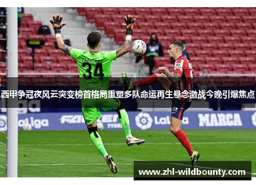 西甲争冠夜风云突变榜首格局重塑多队命运再生悬念激战今晚引爆焦点